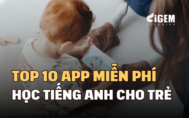 Top 10 App học tiếng Anh miễn phí cho trẻ em